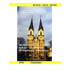 "Die St. Ambrosius-Gemeinde und der „Alte Friedhof“ in Magdeburg-Sudenburg" Dieter Niemann, Nadja Gröschner