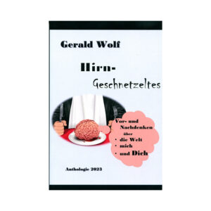 "Hirn-Geschnetzeltes" Eine Anthologie von Gerald Wolf