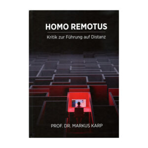 "Homo remotus - Kritik zur Führung auf Distanz" v. Prof. Dr. Markus Karp (Buch)